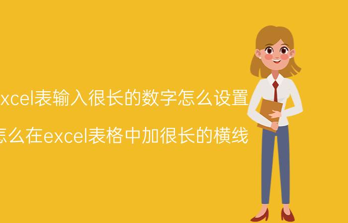 excel表输入很长的数字怎么设置 怎么在excel表格中加很长的横线？